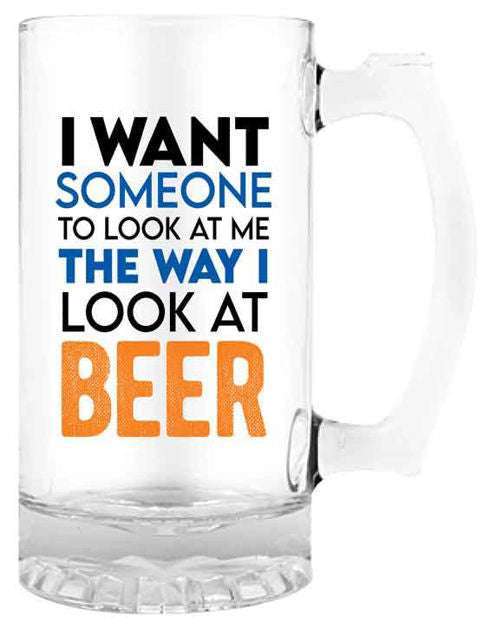 Beer Mug with Handle "I Want Someone To Look at Me The Way I Look at Beer"