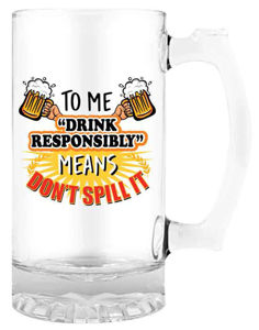 Beer Mug with Handle "To me DRINK RESPONSIBLY means don't spill it"