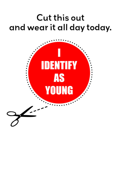 Cut this out and wear it all day today 'I identify as young' Birthday Card