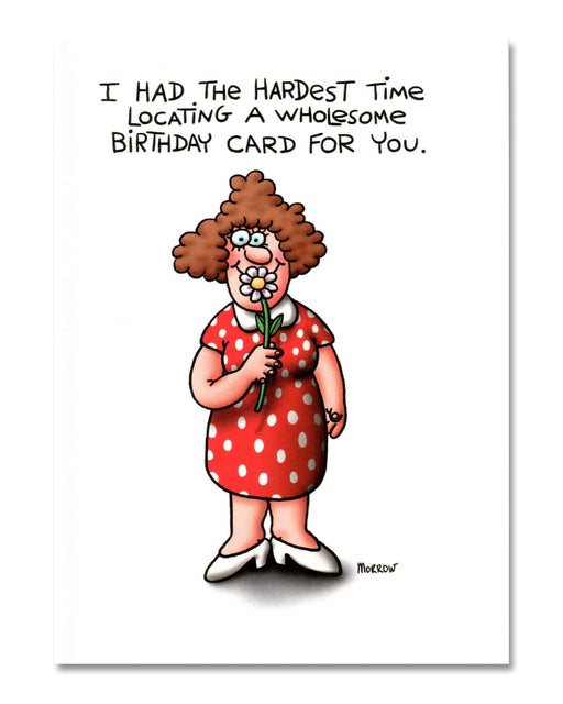 I had the hardest time locating a wholesome birthday card for you Birthday Card