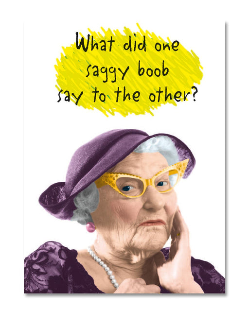 What did one saggy boob say to the other? Birthday Card