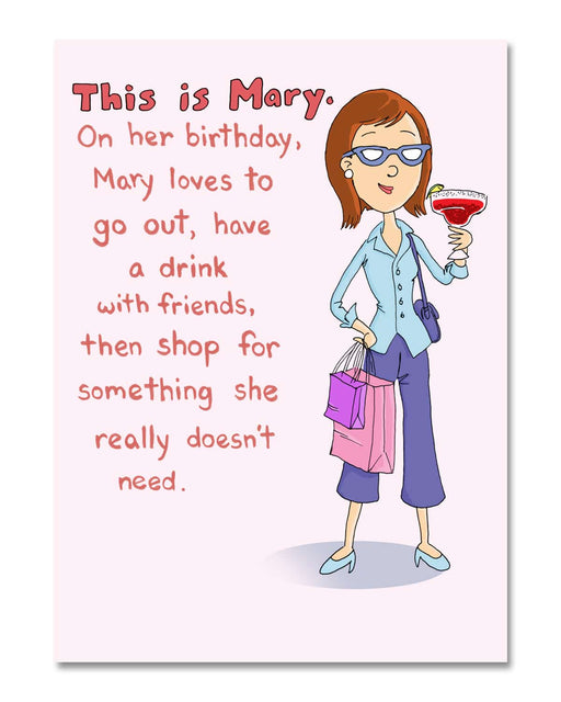This is Mary. On her birthday, Mary loves to go out, have a drink with friends, then shop for something she doesn’t really need Birthday Card
