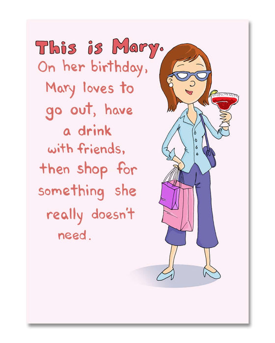 This is Mary. On her birthday, Mary loves to go out, have a drink with friends, then shop for something she doesn’t really need Birthday Card