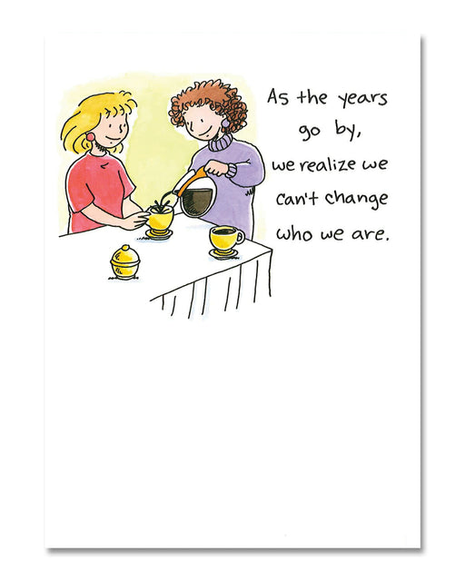 As the years go by, we realise we can’t change who we are birthday card